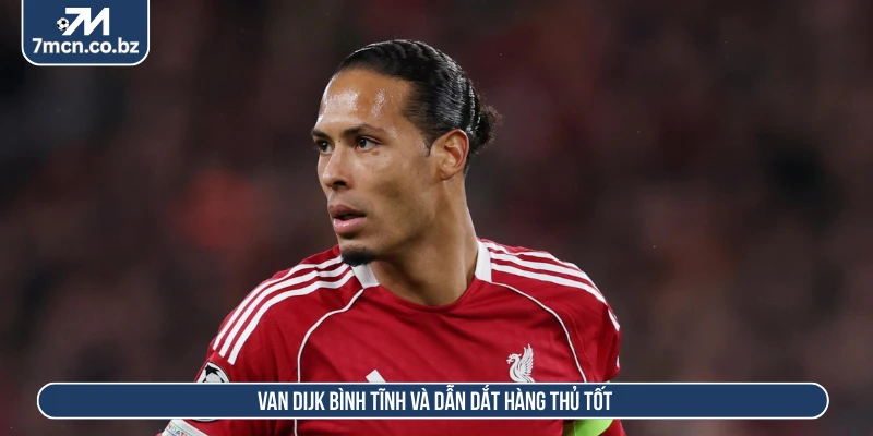 Van Dijk bình tĩnh và dẫn dắt hàng thủ tốt